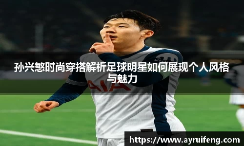 孙兴慜时尚穿搭解析足球明星如何展现个人风格与魅力