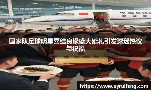 国家队足球明星喜结良缘盛大婚礼引发球迷热议与祝福